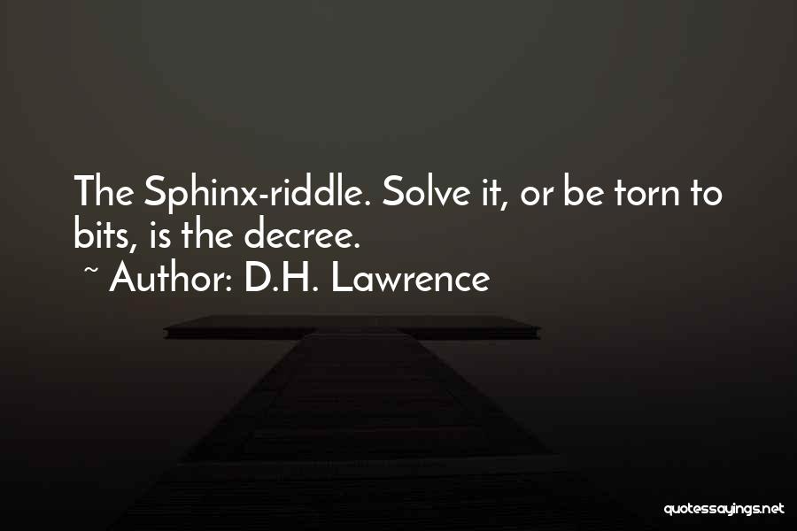 D.H. Lawrence Quotes: The Sphinx-riddle. Solve It, Or Be Torn To Bits, Is The Decree.