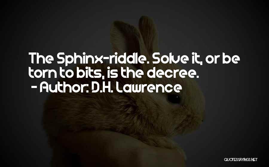 D.H. Lawrence Quotes: The Sphinx-riddle. Solve It, Or Be Torn To Bits, Is The Decree.