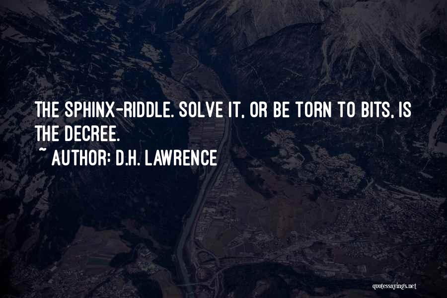 D.H. Lawrence Quotes: The Sphinx-riddle. Solve It, Or Be Torn To Bits, Is The Decree.