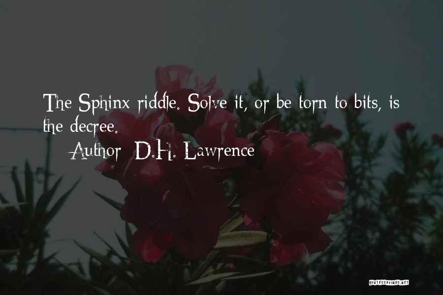 D.H. Lawrence Quotes: The Sphinx-riddle. Solve It, Or Be Torn To Bits, Is The Decree.
