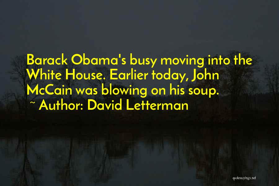 David Letterman Quotes: Barack Obama's Busy Moving Into The White House. Earlier Today, John Mccain Was Blowing On His Soup.