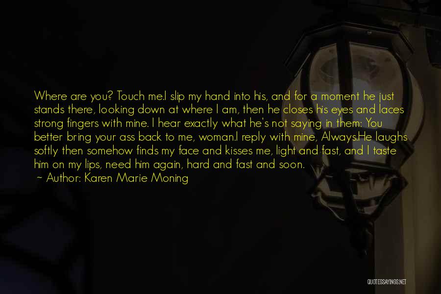 Karen Marie Moning Quotes: Where Are You? Touch Me.i Slip My Hand Into His, And For A Moment He Just Stands There, Looking Down