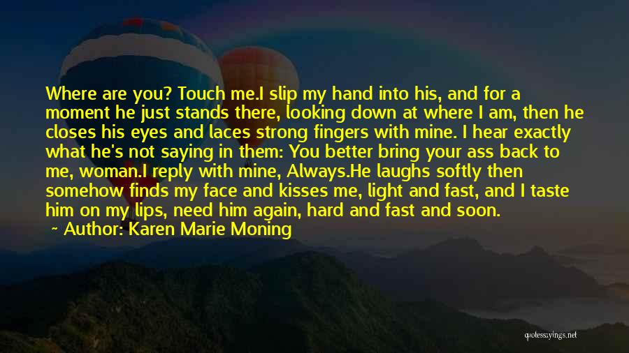 Karen Marie Moning Quotes: Where Are You? Touch Me.i Slip My Hand Into His, And For A Moment He Just Stands There, Looking Down