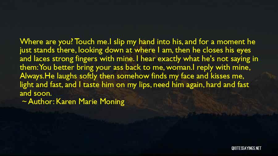 Karen Marie Moning Quotes: Where Are You? Touch Me.i Slip My Hand Into His, And For A Moment He Just Stands There, Looking Down