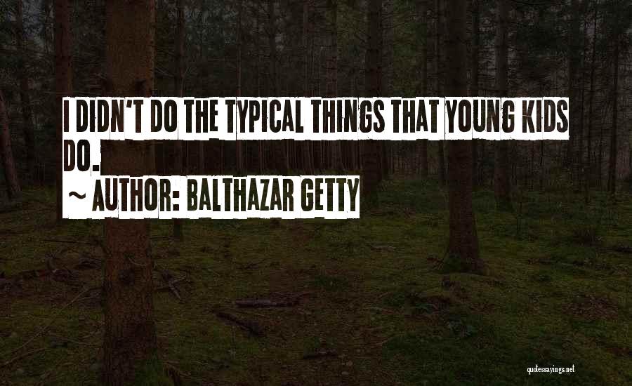 Balthazar Getty Quotes: I Didn't Do The Typical Things That Young Kids Do.