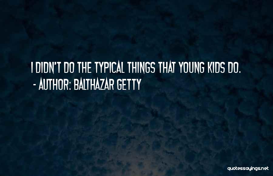Balthazar Getty Quotes: I Didn't Do The Typical Things That Young Kids Do.