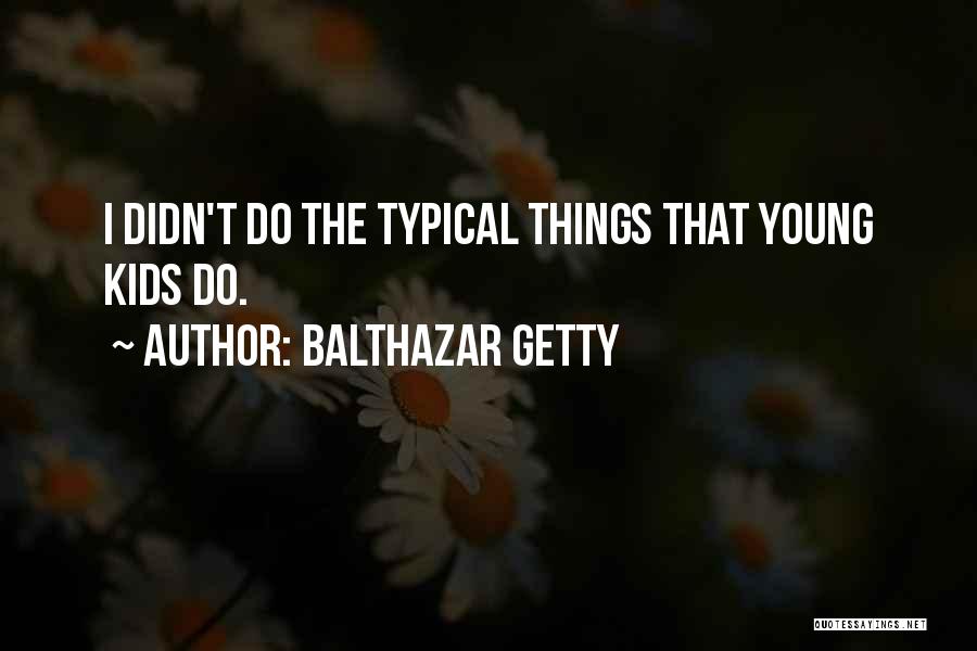 Balthazar Getty Quotes: I Didn't Do The Typical Things That Young Kids Do.
