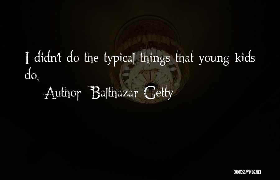 Balthazar Getty Quotes: I Didn't Do The Typical Things That Young Kids Do.