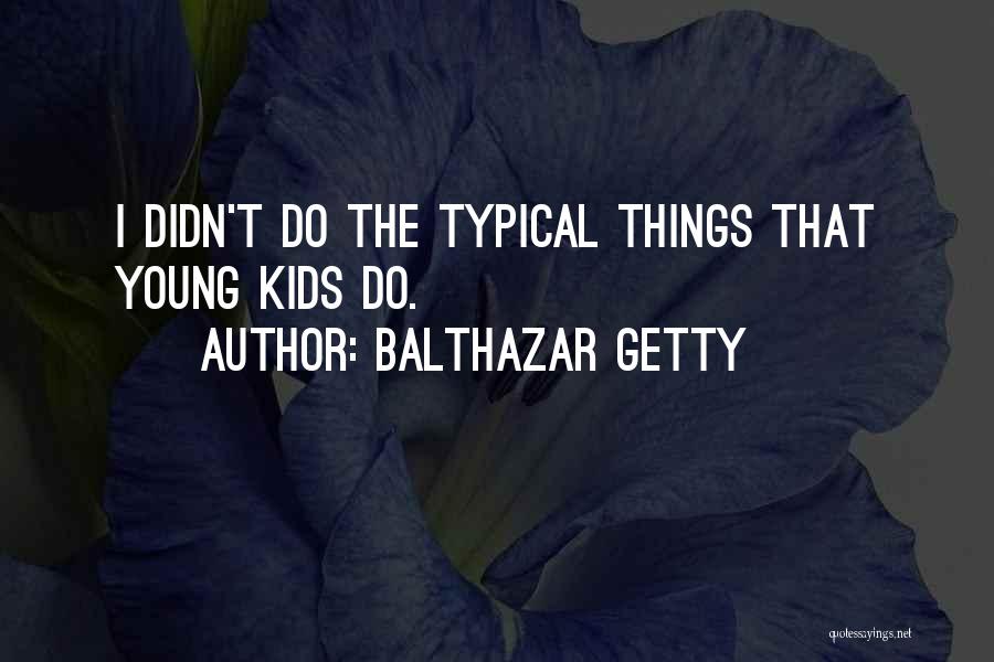 Balthazar Getty Quotes: I Didn't Do The Typical Things That Young Kids Do.