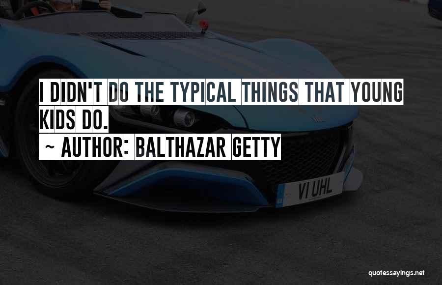 Balthazar Getty Quotes: I Didn't Do The Typical Things That Young Kids Do.