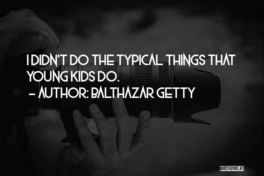 Balthazar Getty Quotes: I Didn't Do The Typical Things That Young Kids Do.