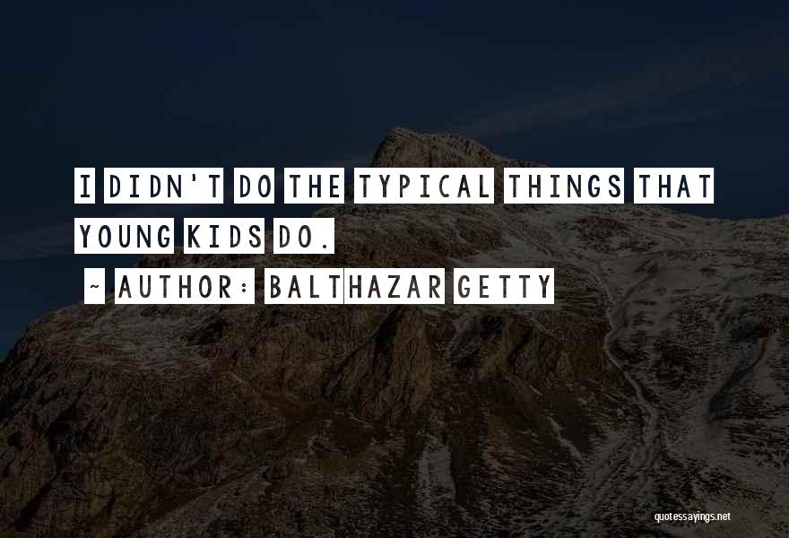 Balthazar Getty Quotes: I Didn't Do The Typical Things That Young Kids Do.