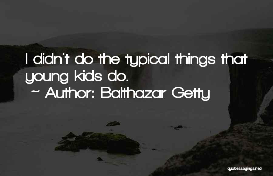 Balthazar Getty Quotes: I Didn't Do The Typical Things That Young Kids Do.
