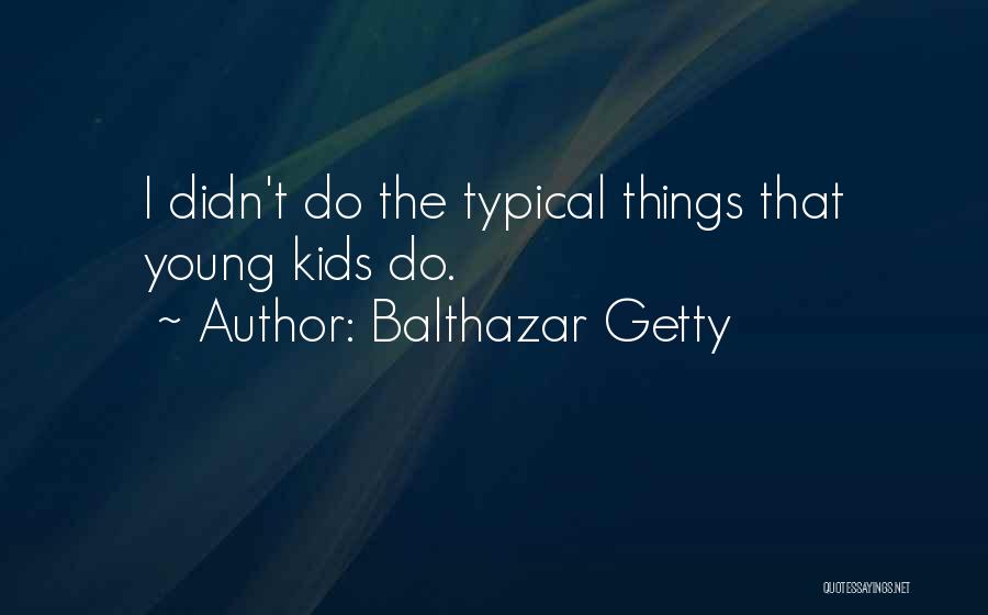 Balthazar Getty Quotes: I Didn't Do The Typical Things That Young Kids Do.