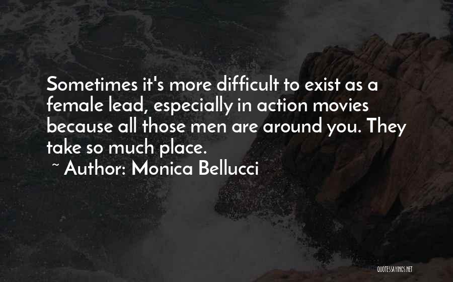 Monica Bellucci Quotes: Sometimes It's More Difficult To Exist As A Female Lead, Especially In Action Movies Because All Those Men Are Around