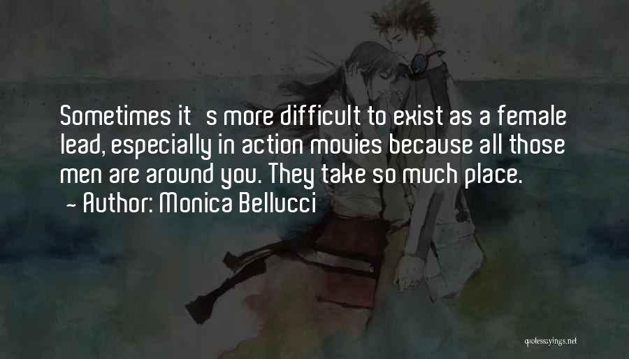 Monica Bellucci Quotes: Sometimes It's More Difficult To Exist As A Female Lead, Especially In Action Movies Because All Those Men Are Around