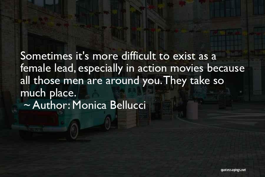 Monica Bellucci Quotes: Sometimes It's More Difficult To Exist As A Female Lead, Especially In Action Movies Because All Those Men Are Around