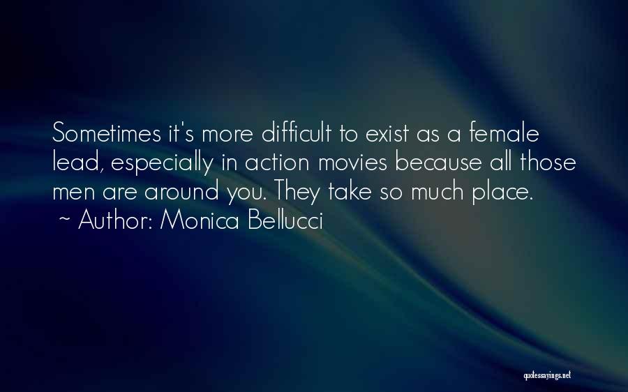 Monica Bellucci Quotes: Sometimes It's More Difficult To Exist As A Female Lead, Especially In Action Movies Because All Those Men Are Around