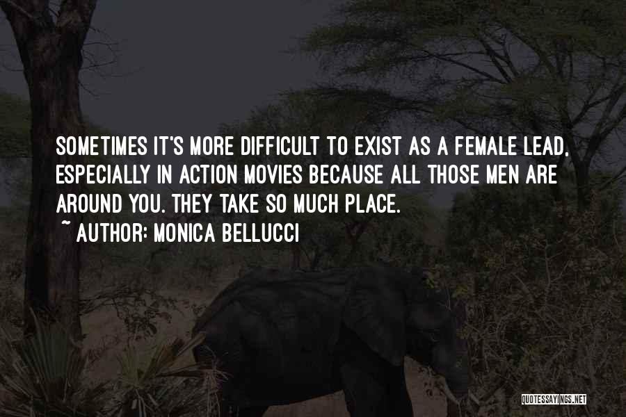 Monica Bellucci Quotes: Sometimes It's More Difficult To Exist As A Female Lead, Especially In Action Movies Because All Those Men Are Around