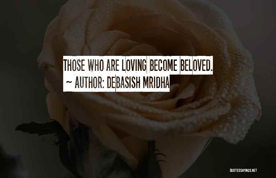 Debasish Mridha Quotes: Those Who Are Loving Become Beloved.
