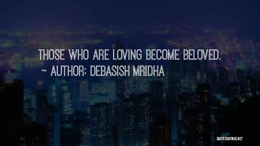 Debasish Mridha Quotes: Those Who Are Loving Become Beloved.