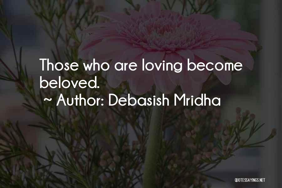 Debasish Mridha Quotes: Those Who Are Loving Become Beloved.
