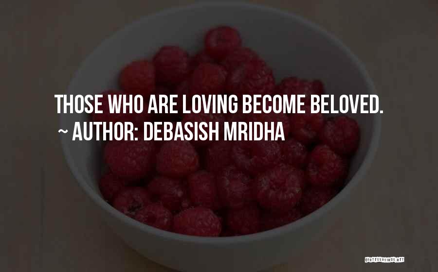 Debasish Mridha Quotes: Those Who Are Loving Become Beloved.