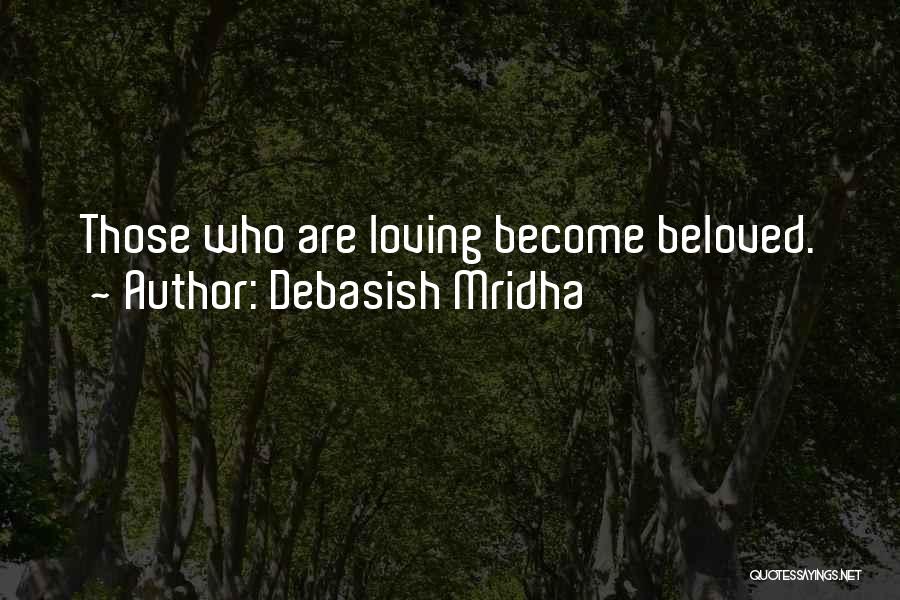 Debasish Mridha Quotes: Those Who Are Loving Become Beloved.