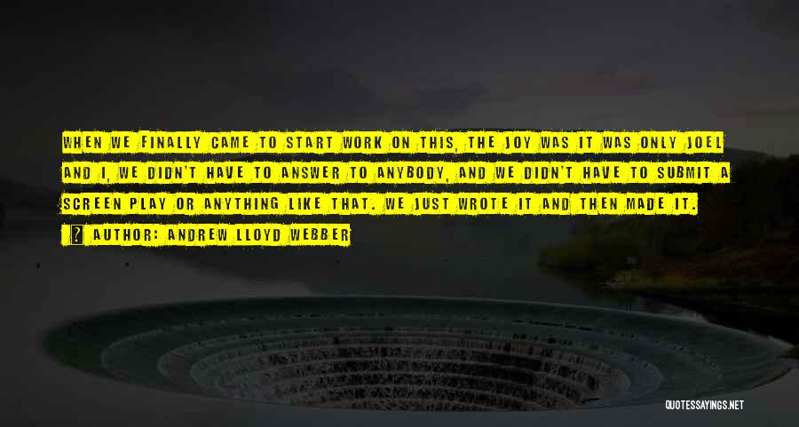 Andrew Lloyd Webber Quotes: When We Finally Came To Start Work On This, The Joy Was It Was Only Joel And I, We Didn't