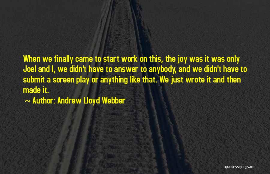 Andrew Lloyd Webber Quotes: When We Finally Came To Start Work On This, The Joy Was It Was Only Joel And I, We Didn't