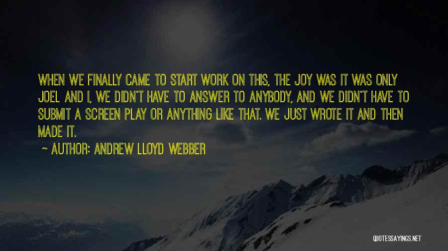Andrew Lloyd Webber Quotes: When We Finally Came To Start Work On This, The Joy Was It Was Only Joel And I, We Didn't