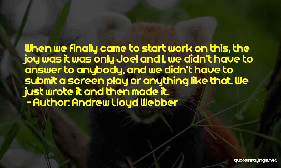 Andrew Lloyd Webber Quotes: When We Finally Came To Start Work On This, The Joy Was It Was Only Joel And I, We Didn't