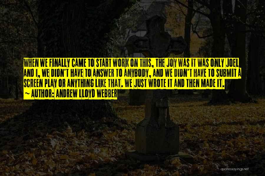Andrew Lloyd Webber Quotes: When We Finally Came To Start Work On This, The Joy Was It Was Only Joel And I, We Didn't