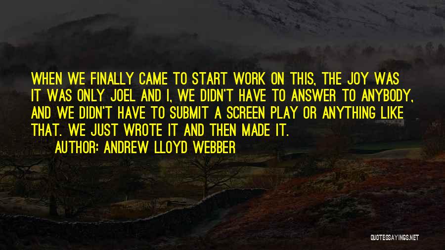 Andrew Lloyd Webber Quotes: When We Finally Came To Start Work On This, The Joy Was It Was Only Joel And I, We Didn't