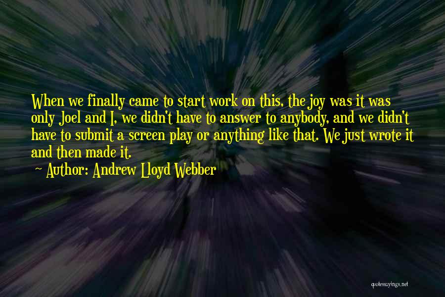 Andrew Lloyd Webber Quotes: When We Finally Came To Start Work On This, The Joy Was It Was Only Joel And I, We Didn't