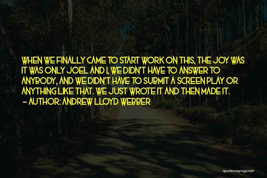 Andrew Lloyd Webber Quotes: When We Finally Came To Start Work On This, The Joy Was It Was Only Joel And I, We Didn't