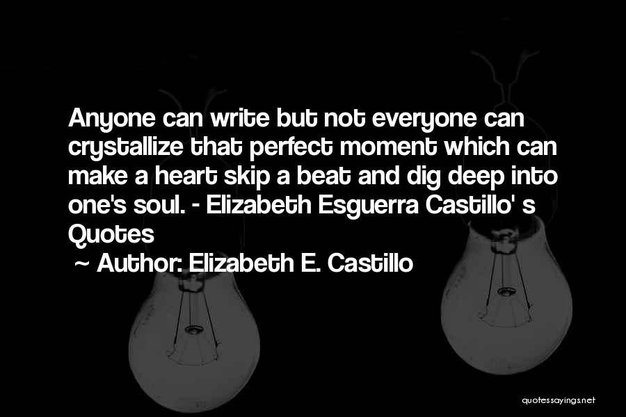 Elizabeth E. Castillo Quotes: Anyone Can Write But Not Everyone Can Crystallize That Perfect Moment Which Can Make A Heart Skip A Beat And