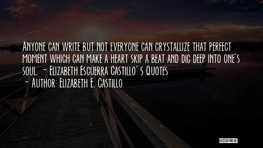 Elizabeth E. Castillo Quotes: Anyone Can Write But Not Everyone Can Crystallize That Perfect Moment Which Can Make A Heart Skip A Beat And