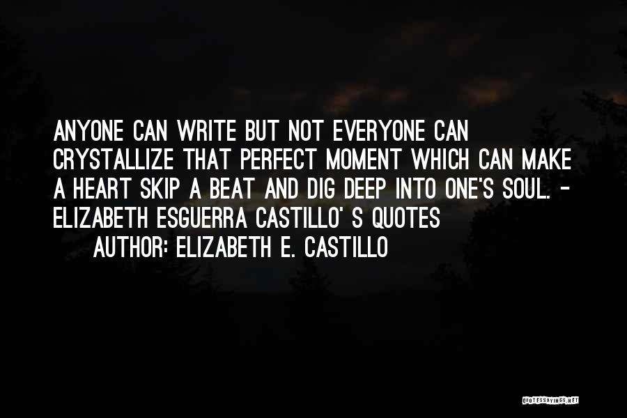 Elizabeth E. Castillo Quotes: Anyone Can Write But Not Everyone Can Crystallize That Perfect Moment Which Can Make A Heart Skip A Beat And