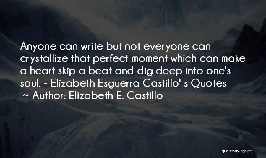 Elizabeth E. Castillo Quotes: Anyone Can Write But Not Everyone Can Crystallize That Perfect Moment Which Can Make A Heart Skip A Beat And