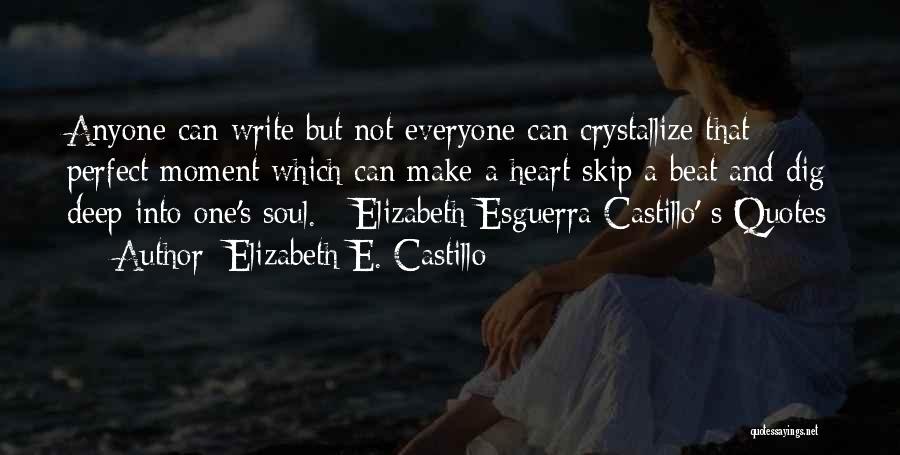 Elizabeth E. Castillo Quotes: Anyone Can Write But Not Everyone Can Crystallize That Perfect Moment Which Can Make A Heart Skip A Beat And