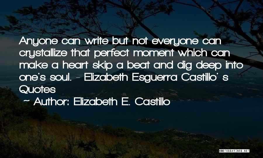 Elizabeth E. Castillo Quotes: Anyone Can Write But Not Everyone Can Crystallize That Perfect Moment Which Can Make A Heart Skip A Beat And