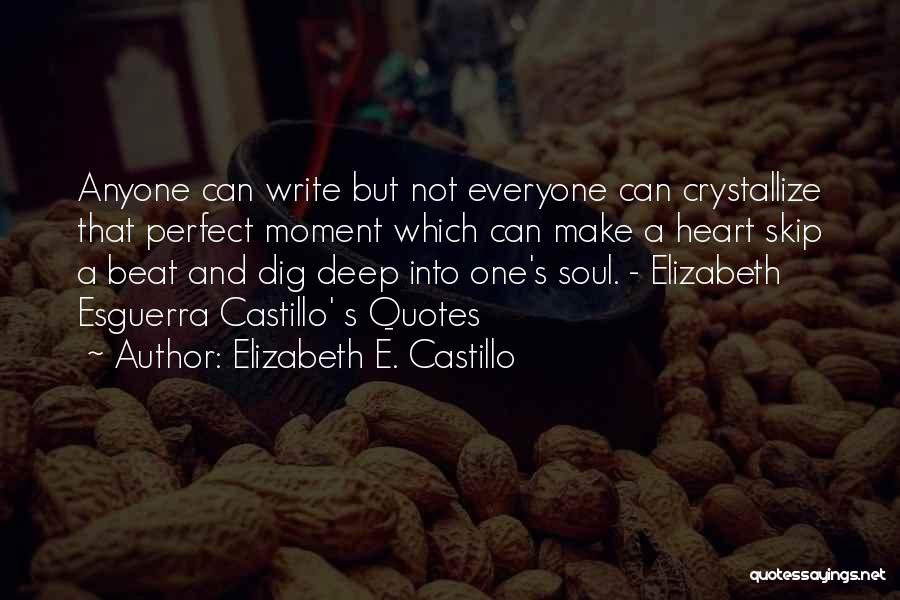 Elizabeth E. Castillo Quotes: Anyone Can Write But Not Everyone Can Crystallize That Perfect Moment Which Can Make A Heart Skip A Beat And