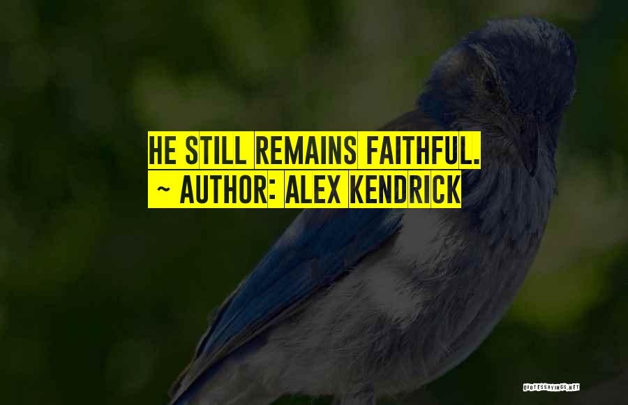 Alex Kendrick Quotes: He Still Remains Faithful.