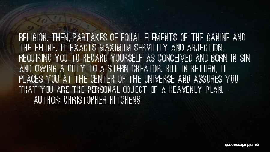 Christopher Hitchens Quotes: Religion, Then, Partakes Of Equal Elements Of The Canine And The Feline. It Exacts Maximum Servility And Abjection, Requiring You