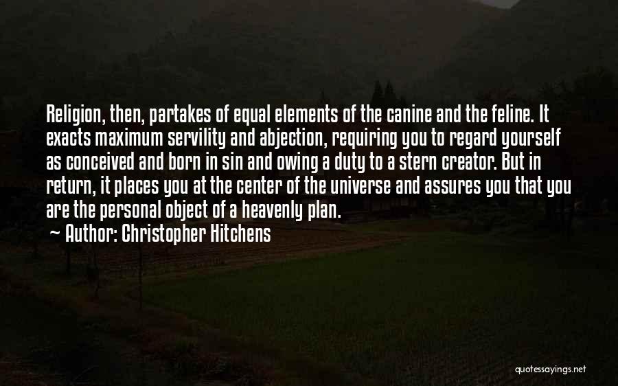 Christopher Hitchens Quotes: Religion, Then, Partakes Of Equal Elements Of The Canine And The Feline. It Exacts Maximum Servility And Abjection, Requiring You