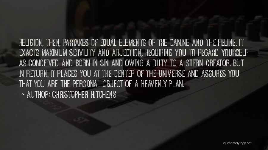 Christopher Hitchens Quotes: Religion, Then, Partakes Of Equal Elements Of The Canine And The Feline. It Exacts Maximum Servility And Abjection, Requiring You