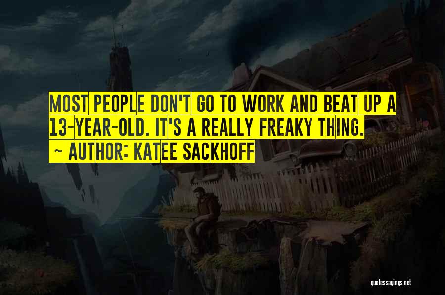 Katee Sackhoff Quotes: Most People Don't Go To Work And Beat Up A 13-year-old. It's A Really Freaky Thing.