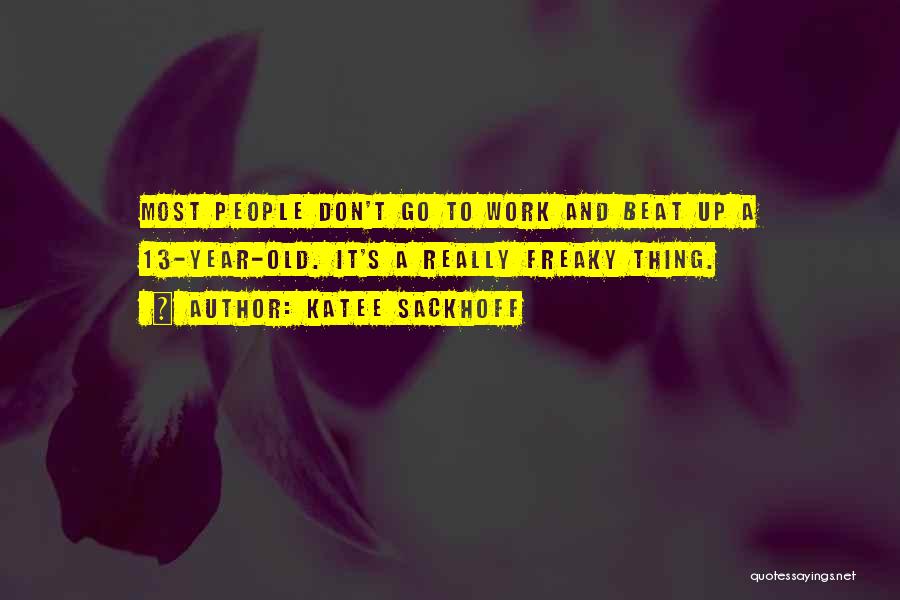 Katee Sackhoff Quotes: Most People Don't Go To Work And Beat Up A 13-year-old. It's A Really Freaky Thing.