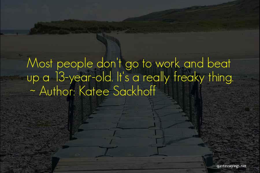 Katee Sackhoff Quotes: Most People Don't Go To Work And Beat Up A 13-year-old. It's A Really Freaky Thing.